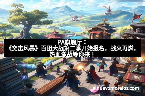 PA旗舰厅：《突击风暴》百团大战第二季开始报名，战火再燃，热血激战等你来！